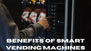 Benefits of Smart Vending Machines