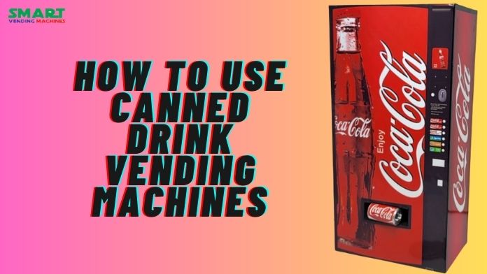 how to use canned drink vending machines