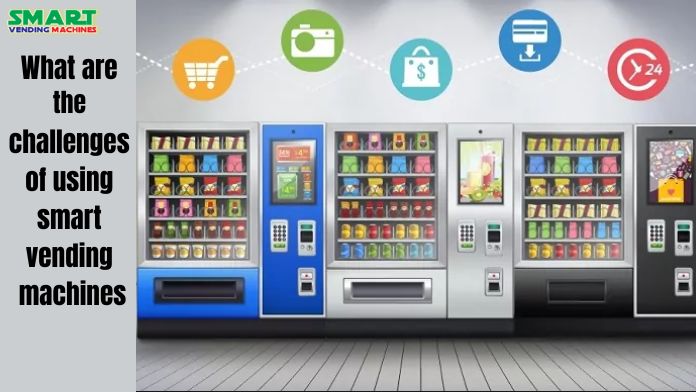 What Are The Challenges of Using Smart Vending Machines